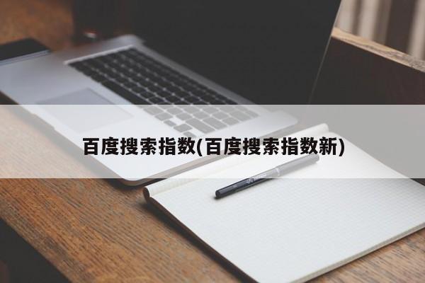 百度搜索指数(百度搜索指数新)