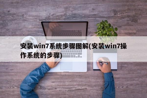 安装win7系统步骤图解(安装win7操作系统的步骤)