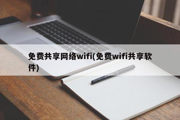 免费共享网络wifi(免费wifi共享软件)