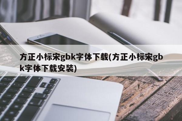 方正小标宋gbk字体下载(方正小标宋gbk字体下载安装)