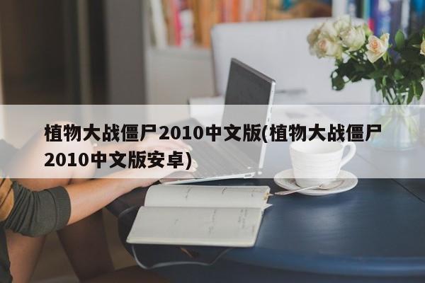 植物大战僵尸2010中文版(植物大战僵尸2010中文版安卓)