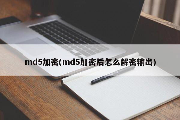 md5加密(md5加密后怎么解密输出)