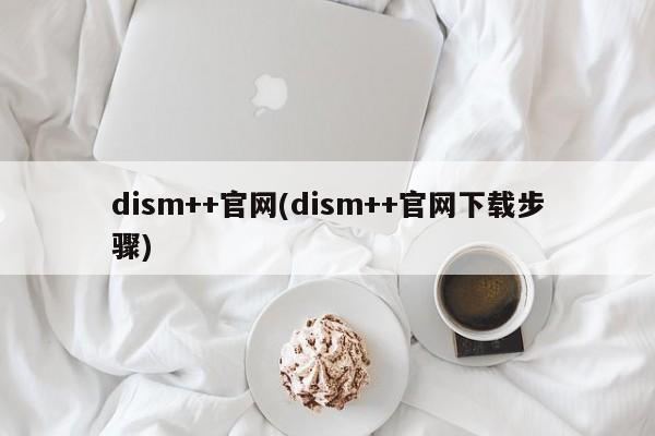 dism++官网(dism++官网下载步骤)